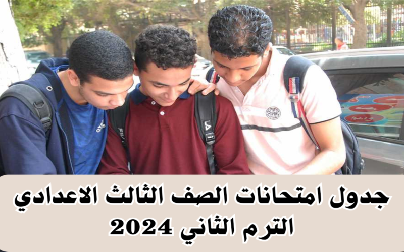 جدول امتحانات الصف الثالث الاعدادي الترم الثاني محافظة القاهرة 2024